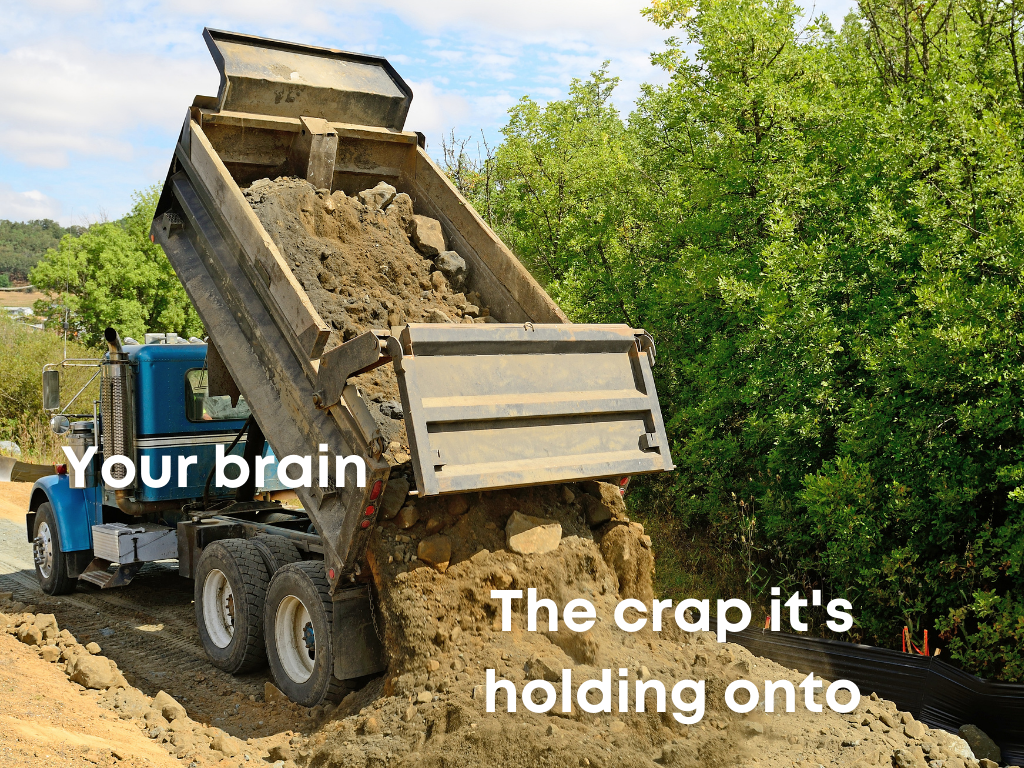 Dump truck with the words your brain unloading dirt with the word the crap it's holding onto.